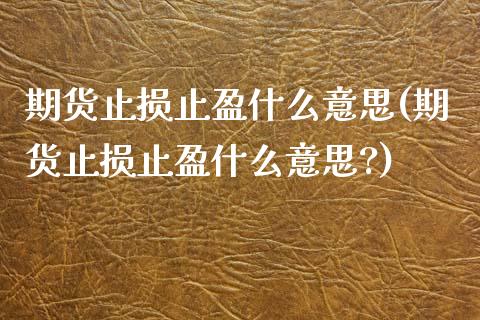 期货止损止盈什么意思(期货止损止盈什么意思?)_https://www.liuyiidc.com_期货知识_第1张