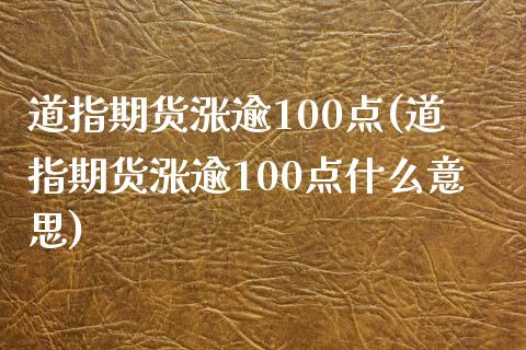 道指期货涨逾100点(道指期货涨逾100点什么意思)_https://www.liuyiidc.com_期货交易所_第1张