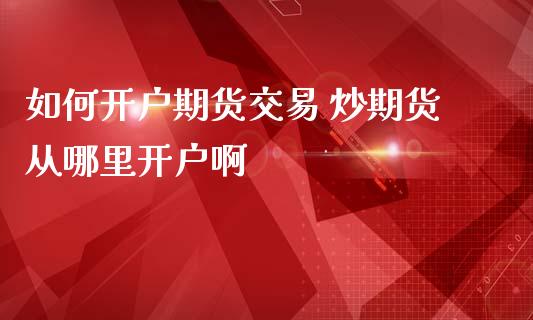 如何期货交易 炒期货从哪里啊_https://www.liuyiidc.com_恒生指数_第1张