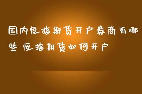 国内恒指期货券商有哪些 恒指期货如何_https://www.liuyiidc.com_理财百科_第1张