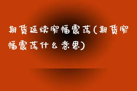 期货延续窄幅震荡(期货窄幅震荡什么意思)_https://www.liuyiidc.com_期货品种_第1张