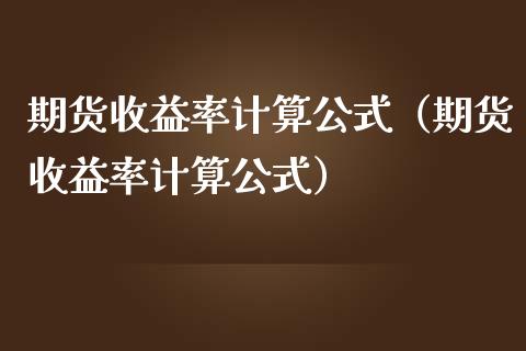 期货收益率计算公式（期货收益率计算公式）_https://www.liuyiidc.com_黄金期货_第1张