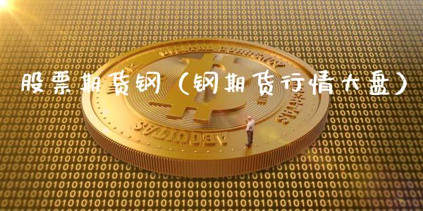 股票期货钢（钢期货行情大盘）_https://www.liuyiidc.com_原油直播室_第1张