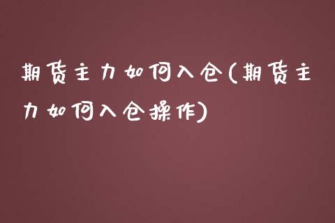 期货主力如何入仓(期货主力如何入仓操作)