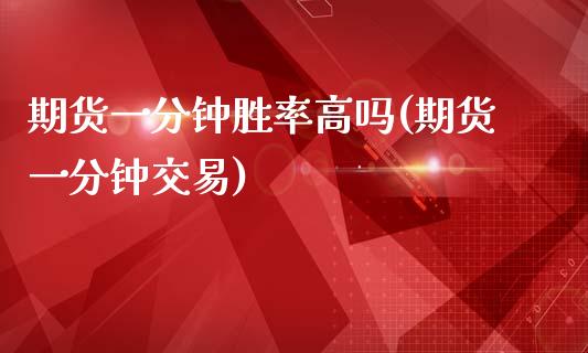 期货一分钟胜率高吗(期货一分钟交易)_https://www.liuyiidc.com_期货理财_第1张