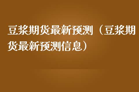 豆浆期货最新（豆浆期货最新）_https://www.liuyiidc.com_期货理财_第1张