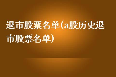 退市股票名单(a股历史退市股票名单)_https://www.liuyiidc.com_股票理财_第1张