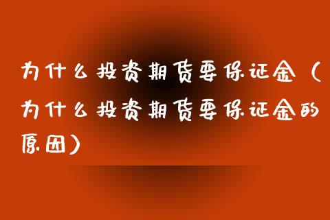 为什么投资期货要保证金（为什么投资期货要保证金的原因）_https://www.liuyiidc.com_财经要闻_第1张