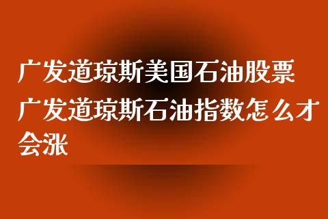 道琼斯美国石油股票 道琼斯石油指数怎么才会涨_https://www.liuyiidc.com_黄金期货_第1张