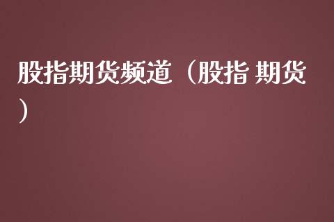 股指期货频道（股指 期货）_https://www.liuyiidc.com_理财百科_第1张