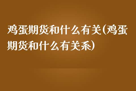 鸡蛋期货和什么有关(鸡蛋期货和什么有关系)_https://www.liuyiidc.com_期货知识_第1张