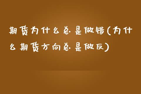 期货为什么总是做错(为什么期货方向总是做反)_https://www.liuyiidc.com_期货品种_第1张