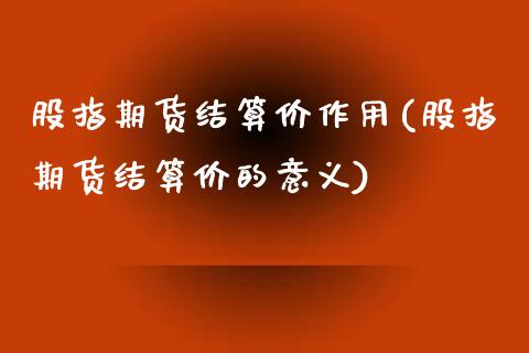 股指期货结算价作用(股指期货结算价的意义)_https://www.liuyiidc.com_国际期货_第1张