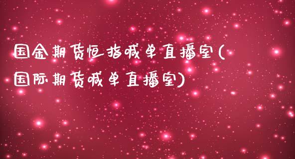 国金期货恒指喊单直播室(国际期货喊单直播室)