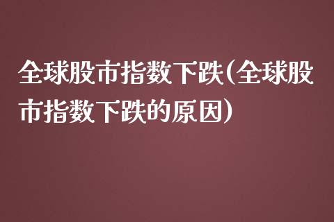 全球股市指数下跌(全球股市指数下跌的原因)_https://www.liuyiidc.com_股票理财_第1张