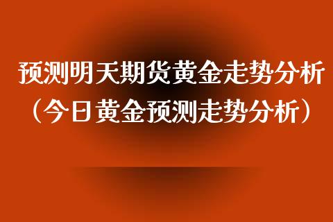 明天期货黄金走势（今日黄金走势）_https://www.liuyiidc.com_黄金期货_第1张