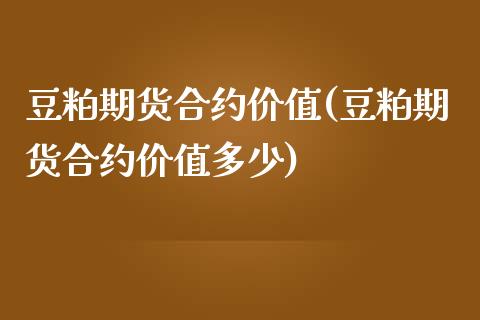 豆粕期货合约价值(豆粕期货合约价值多少)_https://www.liuyiidc.com_理财品种_第1张