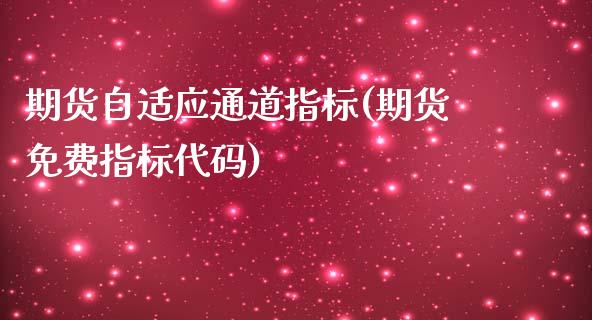 期货自适应通道指标(期货免费指标代码)_https://www.liuyiidc.com_期货品种_第1张