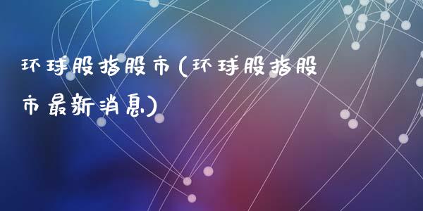 环球股指股市(环球股指股市最新消息)_https://www.liuyiidc.com_股票理财_第1张