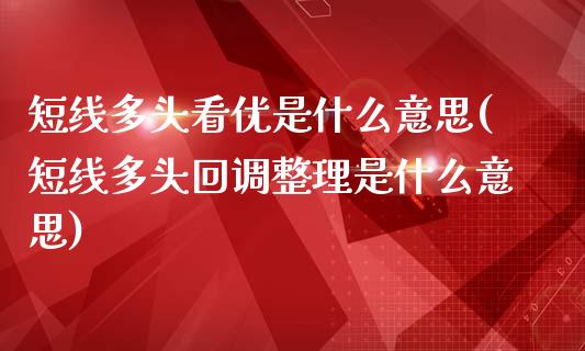 短线多头看优是什么意思(短线多头回调整理是什么意思)_https://www.liuyiidc.com_期货软件_第1张