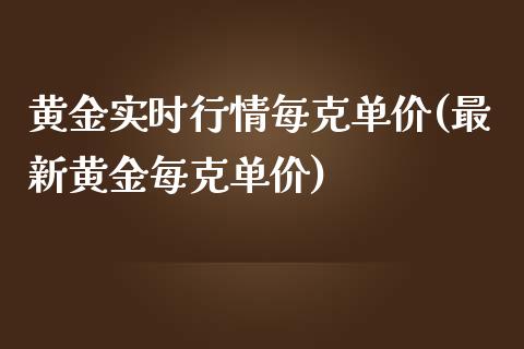 黄金实时行情每克单价(最新黄金每克单价)