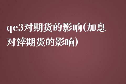 qe3对期货的影响(加息对锌期货的影响)_https://www.liuyiidc.com_期货直播_第1张