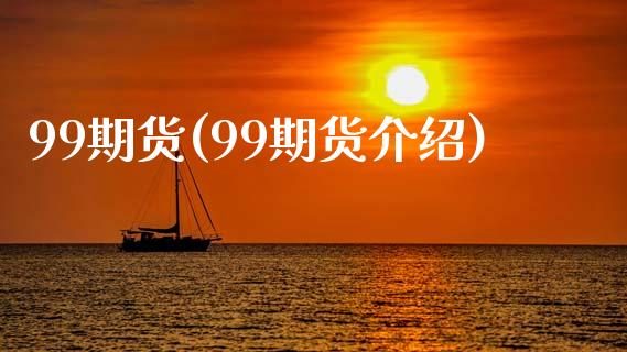 99期货(99期货介绍)_https://www.liuyiidc.com_国际期货_第1张