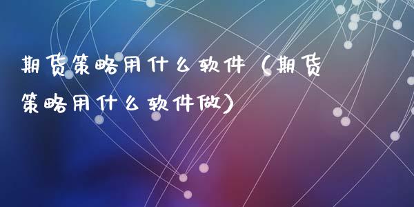 期货策略用什么（期货策略用什么做）_https://www.liuyiidc.com_恒生指数_第1张