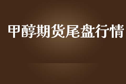 甲醇期货尾盘行情_https://www.liuyiidc.com_原油直播室_第1张