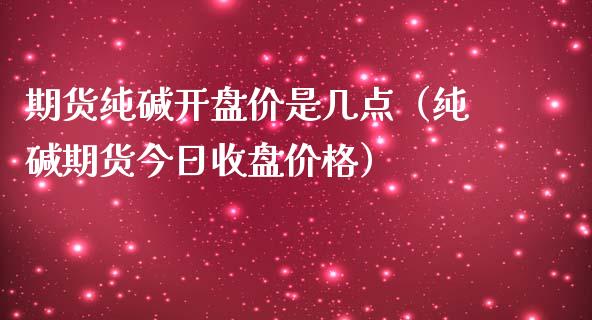 期货纯碱价是几点（纯碱期货今日收盘）_https://www.liuyiidc.com_原油期货_第1张