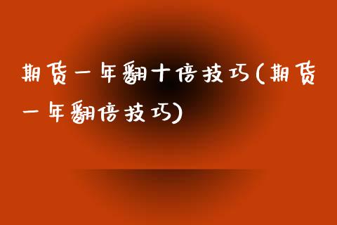 期货一年翻十倍技巧(期货一年翻倍技巧)_https://www.liuyiidc.com_期货直播_第1张