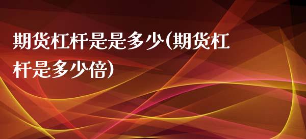 期货杠杆是是多少(期货杠杆是多少倍)_https://www.liuyiidc.com_期货交易所_第1张