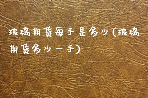 玻璃期货每手是多少(玻璃期货多少一手)_https://www.liuyiidc.com_期货理财_第1张