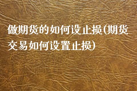 做期货的如何设止损(期货交易如何设置止损)_https://www.liuyiidc.com_理财百科_第1张