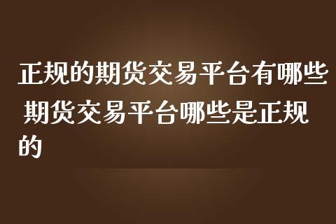 的期货交易平台有哪些 期货交易平台哪些是的_https://www.liuyiidc.com_期货理财_第1张