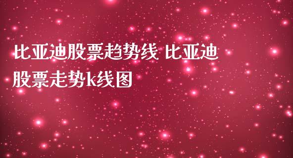 比亚迪股票趋势线 比亚迪股票走势k线图_https://www.liuyiidc.com_恒生指数_第1张