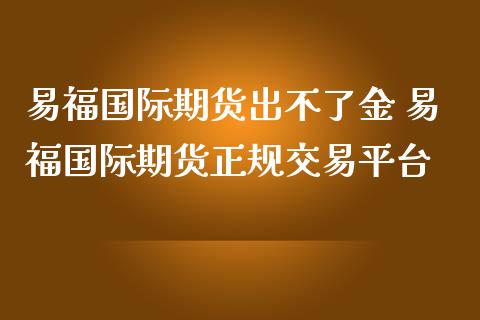 易福国际期货出不了金 易福国际期货交易平台_https://www.liuyiidc.com_期货理财_第1张