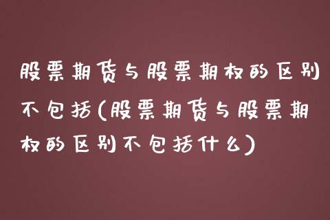 股票期货与股票期权的区别不包括(股票期货与股票期权的区别不包括什么)_https://www.liuyiidc.com_期货软件_第1张