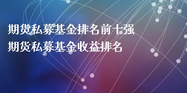 期货私募基金排名前十强 期货私募基金收益排名_https://www.liuyiidc.com_期货理财_第1张