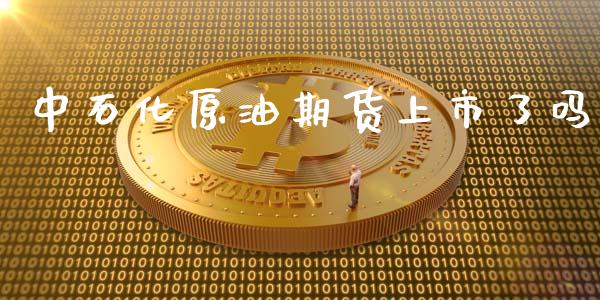 中石化原油期货上市了吗_https://www.liuyiidc.com_原油直播室_第1张