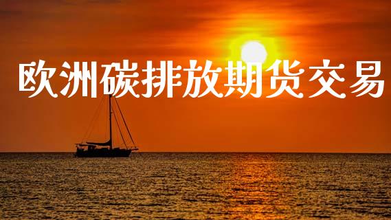 欧洲碳排放期货交易_https://www.liuyiidc.com_黄金期货_第1张