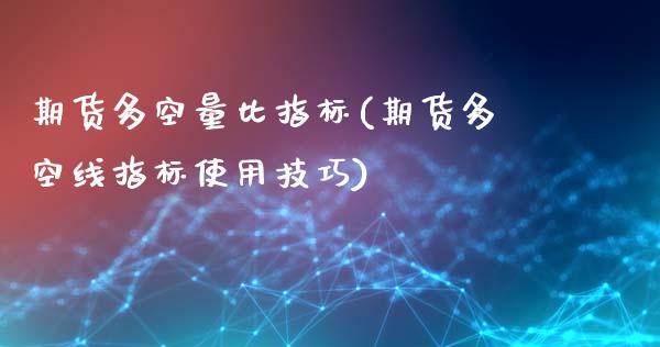 期货多空量比指标(期货多空线指标使用技巧)_https://www.liuyiidc.com_股票理财_第1张