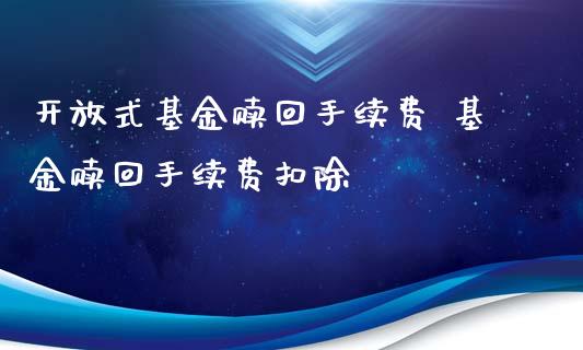 **式基金赎回手续费 基金赎回手续费扣除