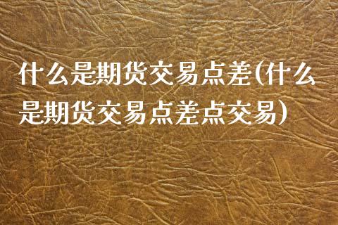 什么是期货交易点差(什么是期货交易点差点交易)_https://www.liuyiidc.com_恒生指数_第1张