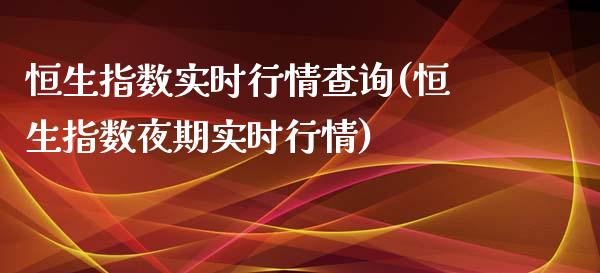 恒生指数实时行情查询(恒生指数夜期实时行情)_https://www.liuyiidc.com_期货理财_第1张