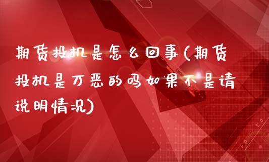 期货投机是怎么回事(期货投机是万恶的吗如果不是请说明情况)_https://www.liuyiidc.com_国际期货_第1张