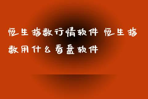 恒生指数行情 恒生指数用什么看盘_https://www.liuyiidc.com_恒生指数_第1张