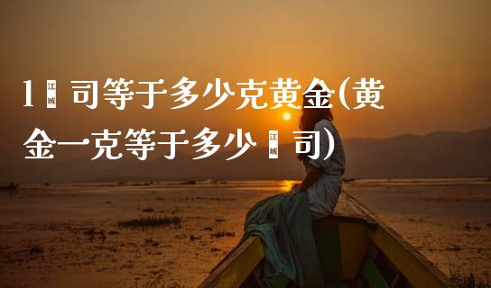 l盎司等于多少克黄金(黄金一克等于多少盎司)_https://www.liuyiidc.com_国际期货_第1张