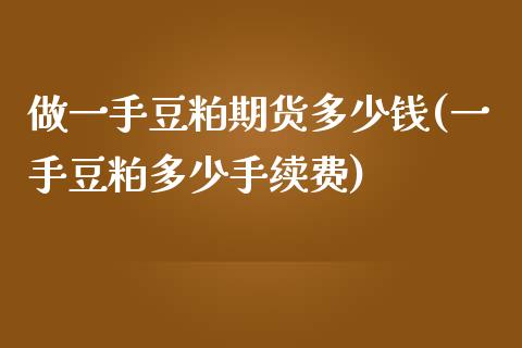 做一手豆粕期货多少钱(一手豆粕多少手续费)_https://www.liuyiidc.com_理财百科_第1张