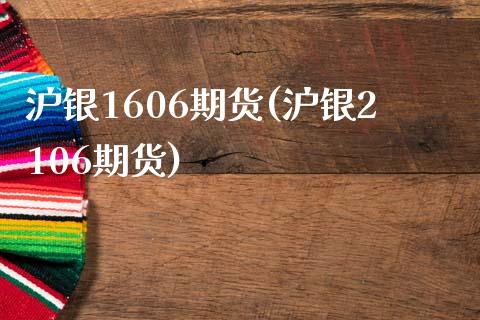 沪银1606期货(沪银2106期货)_https://www.liuyiidc.com_财经要闻_第1张